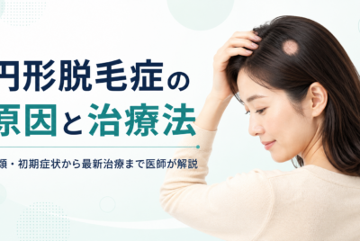 円形脱毛症の原因と治療法｜種類・初期症状からステロイド注射・JAK阻害薬まで医師が解説