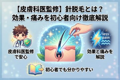 【皮膚科医監修】針脱毛とは？効果・痛みを初心者向け徹底解説