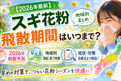 【2026年最新】スギ花粉飛散期間はいつまで?地域別まとめ