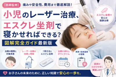 【医師監修】小児のレーザー治療、エスクレ坐剤で寝かせればできる?【図解完全ガイド最新版】