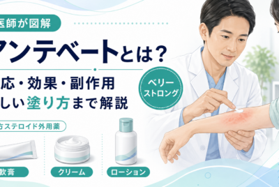 アンテベートとは？適応や効果と副作用、正しい塗り方を医師が図解で解説！